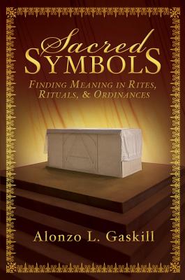 Sacred Symbols: Finding Meaning in Rites, Rituals and Ordinances