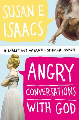 Angry Conversations with God: A Snarky but Authentic Spiritual Memoir