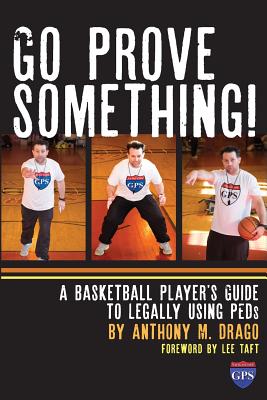 Image for Go Prove Something!: A Basketball Player's Guide to Legally Using PEDs Go Prove Something!: A Basketball Player's Guide to Legally Using PEDs