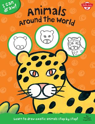Image for Animals Around the World: Learn to draw exotic animals step by step! (I Can Draw) Animals Around the World: Learn to draw exotic animals step by step! (I Can Draw)