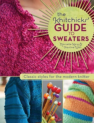 The Knitchick's Guide to Sweaters: Classic Styles for the Modern Knitter