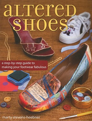 Image for Altered Shoes: A Step-By-Step Guide To Making Your Footwear Fabulous