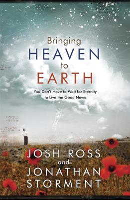Image for Bringing Heaven to Earth: You Don't Have to Wait for Eternity to Live the Good News Bringing Heaven to Earth: You Don't Have to Wait for Eternity to Live the Good News