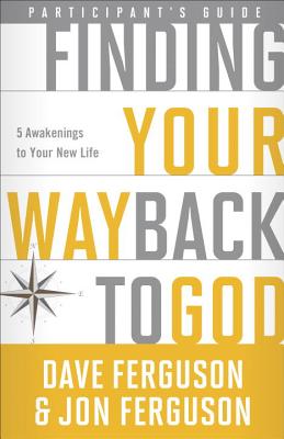 Finding Your Way Back to God Participant's Guide: Five Awakenings to Your New Life [Paperback] Ferguson, Dave and Ferguson, Jon