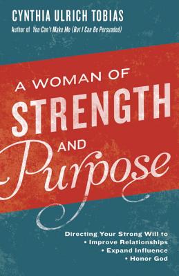 Image for A Woman of Strength and Purpose: Directing Your Strong Will to Improve Relationships, Expand Influence, and Honor God