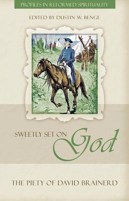 Sweetly Set on God: The Piety of David Brainerd (Profiles in Reformed Spirituality)