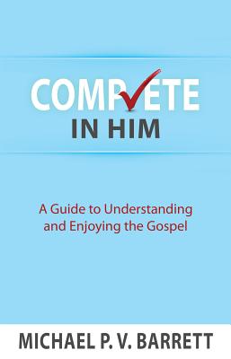 Image for Complete in Him: A Guide to Understanding and Enjoying the Gospel