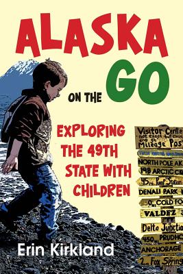Image for Alaska on the Go: Exploring the 49th State with Children Alaska on the Go: Exploring the 49th State with Children