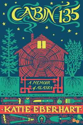 Cabin 135: A Memoir of Alaska (The Alaska Literary Series)