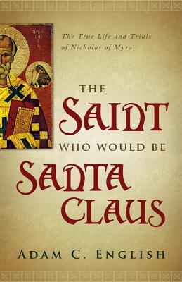 Image for The Saint Who Would Be Santa Claus: The True Life and Trials of Nicholas of Myra