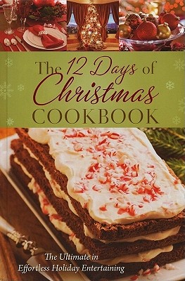 The 12 Days of Christmas Cookbook: The Ultimate in Effortless Holiday Entertaining
