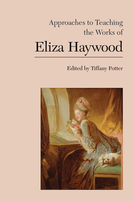Approaches to Teaching the Works of Eliza Haywood (Approaches to Teaching World Literature)