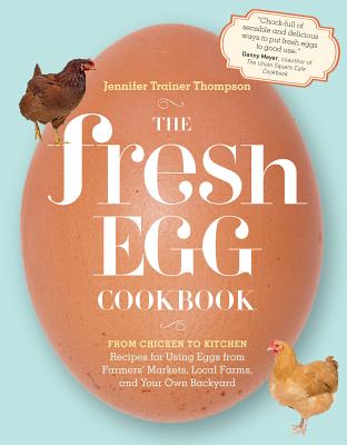 Image for The Fresh Egg Cookbook: From Chicken to Kitchen, Recipes for Using Eggs from Farmers' Markets, Local Farms, and Your Own Backyard