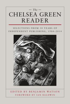 The Chelsea Green Reader: Selections from 30 Years of Independent Publishing, 1984-2014 Image for The Chelsea Green Reader: Selections from 30 Years of Independent Publishing, 1984-2014