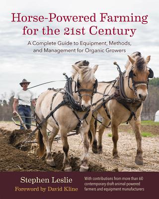 Horse-Powered Farming For The 21st Century: A Complete Guide To Equipment, Methods, And Management For Organic Growers