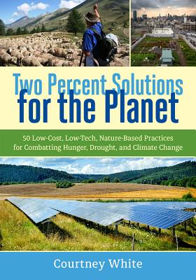 Image for Two Percent Solutions for the Planet: 50 Low-Cost, Low-Tech, Nature-Based Practices for Combatting Hunger, Drought, and Climate Change