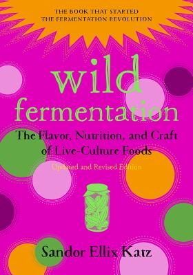 Image for Wild Fermentation: The Flavor, Nutrition, and Craft of Live-Culture Foods, 2nd Edition