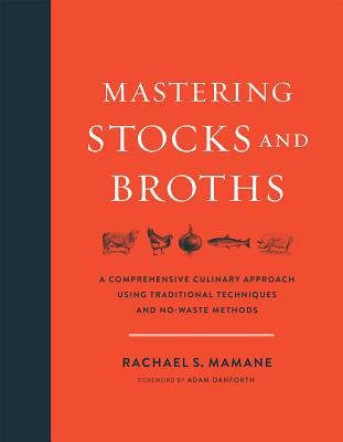 Image for Mastering Stocks and Broths: A Comprehensive Culinary Approach Using Traditional Techniques and No-Waste Methods