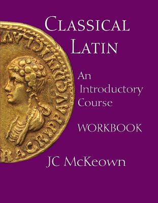 Classical Latin: An Introductory Course Workbook (English and Latin Edition)