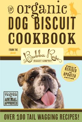 Organic Dog Biscuit Cookbook (Revised Edition): Over 100 Tail-Wagging Treats