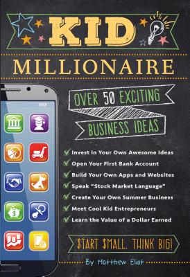 Kid Millionaire: Over 50 Exciting Business Ideas