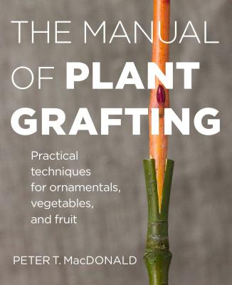 Image for The Manual of Plant Grafting: Practical Techniques for Ornamentals, Vegetables and Fruit