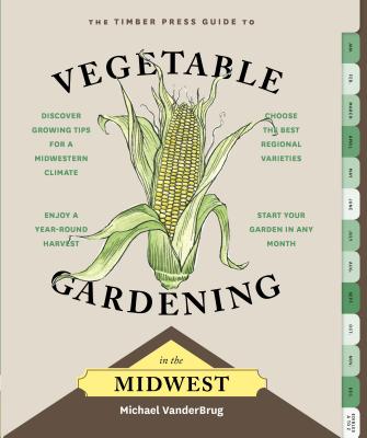 The Timber Press Guide To Vegetable Gardening