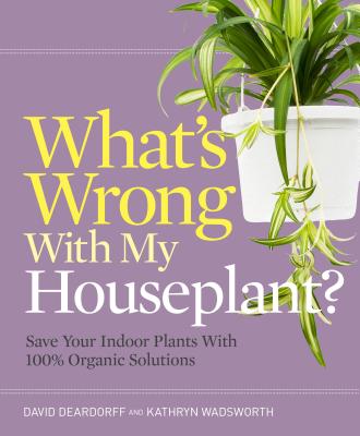 What's Wrong with My Houseplant: Save Your Indoor Plants with 100% Organic Solutions