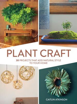 Image for Plant Craft: 30 Projects that Add Natural Style to Your Home Plant Craft: 30 Projects that Add Natural Style to Your Home