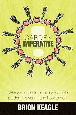 Garden Imperative: Why you need to plant a vegetable garden this year, and how to do it.