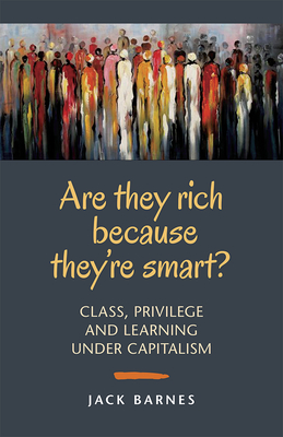 Are They Rich Because They're Smart: Class, Privilege and Learning Under Capitalism