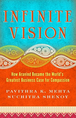Infinite Vision: How Aravind Became the World's Greatest Business Case for Compassion (Bk Business)