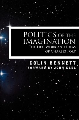 Politics of the Imagination The Life, Work and Ideas of Charles Fort
