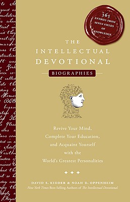 Intellectual Devotional Biographies: Revive Your Mind, Complete Your Education, and Acquaint Yourself with the World's Greatest Personalities