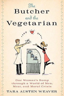 The Butcher and the Vegetarian: One Woman's Romp Through a World of Men, Meat, and Moral Crisis