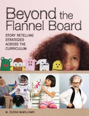 Image for Beyond the Flannel Board: Story-Retelling Strategies across the Curriculum Beyond the Flannel Board: Story-Retelling Strategies across the Curriculum