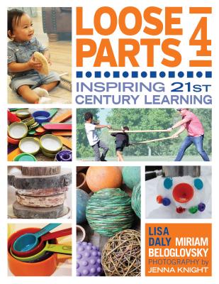 Image for Loose Parts 4: Inspiring 21st-Century Learning Loose Parts 4: Inspiring 21st-Century Learning