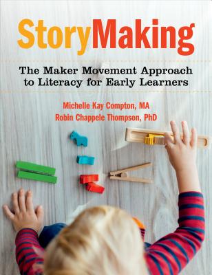 Image for Storymaking: The Maker Movement Approach to Literacy for Early Learners Storymaking: The Maker Movement Approach to Literacy for Early Learners