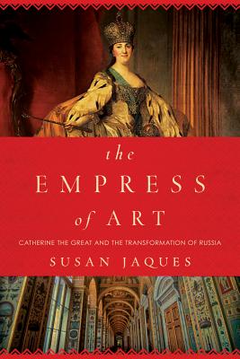 The Empress of Art: Catherine the Great and the Transformation of Russia
