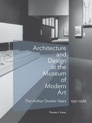 Architecture and Design at the Museum of Modern Art: The Arthur Drexler Years, 19511986 (Architecture Series)