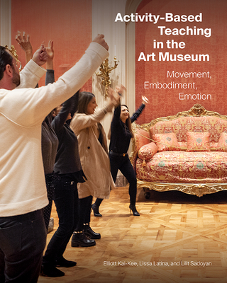 Image for Activity-Based Teaching in the Art Museum: Movement, Embodiment, Emotion Activity-Based Teaching in the Art Museum: Movement, Embodiment, Emotion