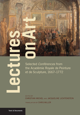 Lectures on Art: Selected Confrences from the Acadmie Royale de Peinture et de Sculpture, 1667-1772 (Texts & Documents)