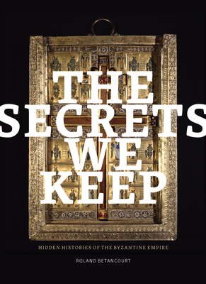 The Secrets We Keep: Hidden Histories of the Byzantine Empire (Thomas and Barbara Gaehtgens Lecture Series)