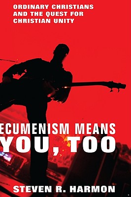 Ecumenism Means You, Too: Ordinary Christians and the Quest for Christian Unity