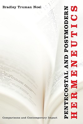 Pentecostal and Postmodern Hermeneutics: Comparisons and Contemporary Impact