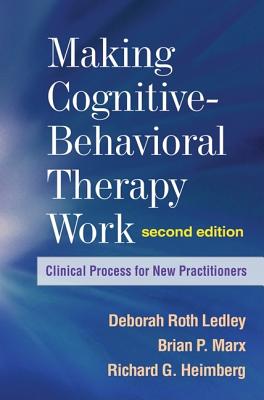 Image for Making Cognitive-Behavioral Therapy Work, Second Edition Clinical Process for New Practitioners Making Cognitive-Behavioral Therapy Work, Second Edition Clinical Process for New Practitioners