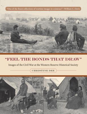 Feel The Bonds That Draw: Images of the Civil War at the Western Reserve Historical Society (Cleveland Illustrated History)