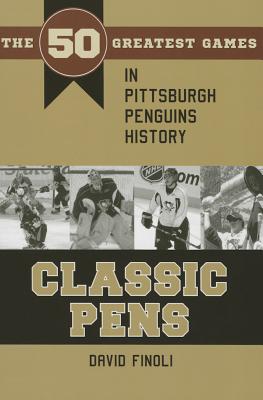 Classic Pens: The 50 Greatest Games in Pittsburgh Penguins History (Classic Sports)