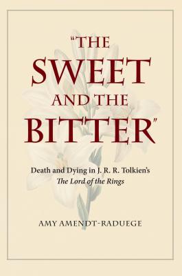 Image for The Sweet and the Bitter: Death and Dying in J. R. R. Tolkien's The Lord of the Rings