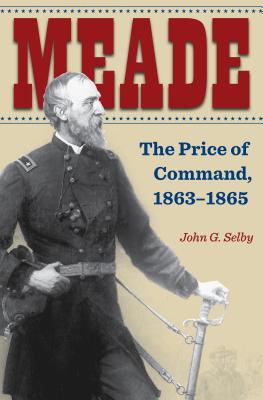 Meade: The Price of Command, 18631865 (Civil War Soldiers and Strategies)